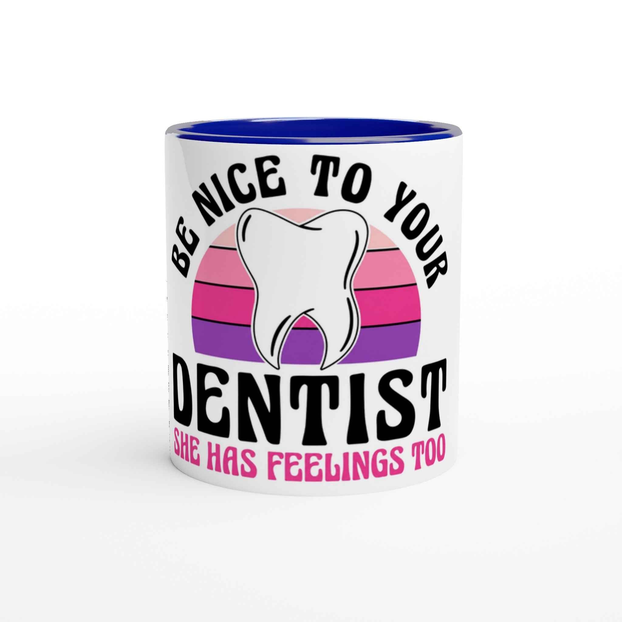Be Nice to Your Dentist 11oz Coffee Mug with Color Inside
