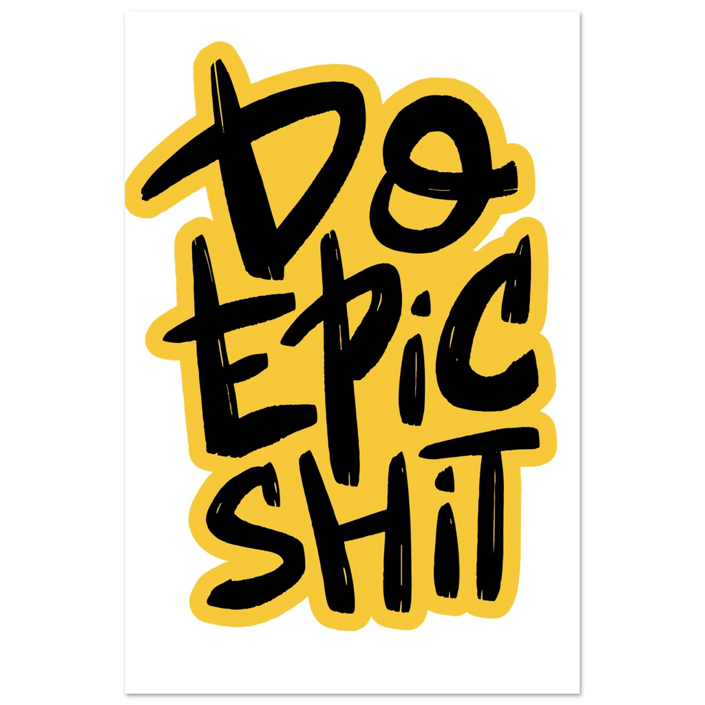 Do Epic Shit Fine Art Poster