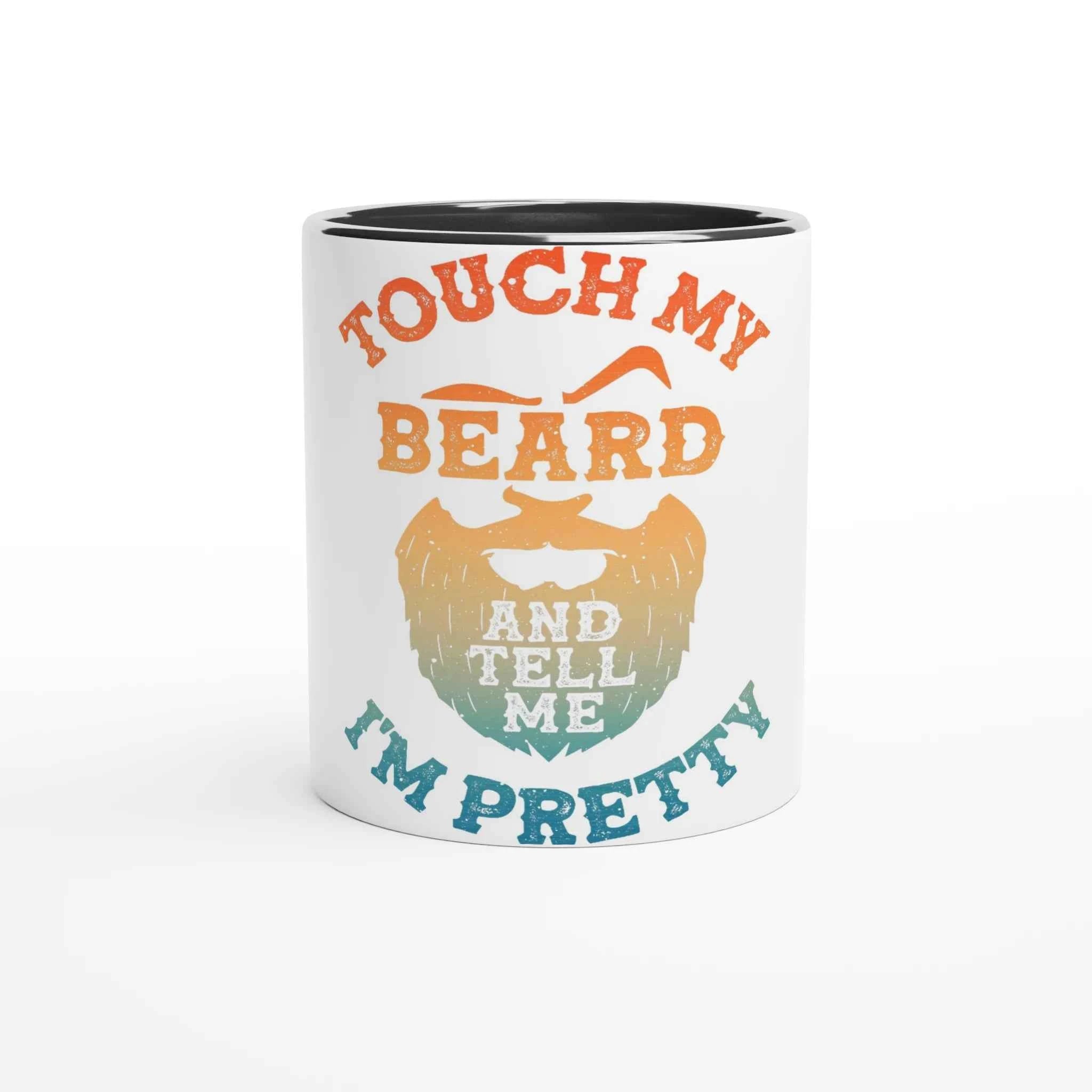 Touch My Beard and Tell Me I'm Pretty 11oz Coffee Mug with Color Inside