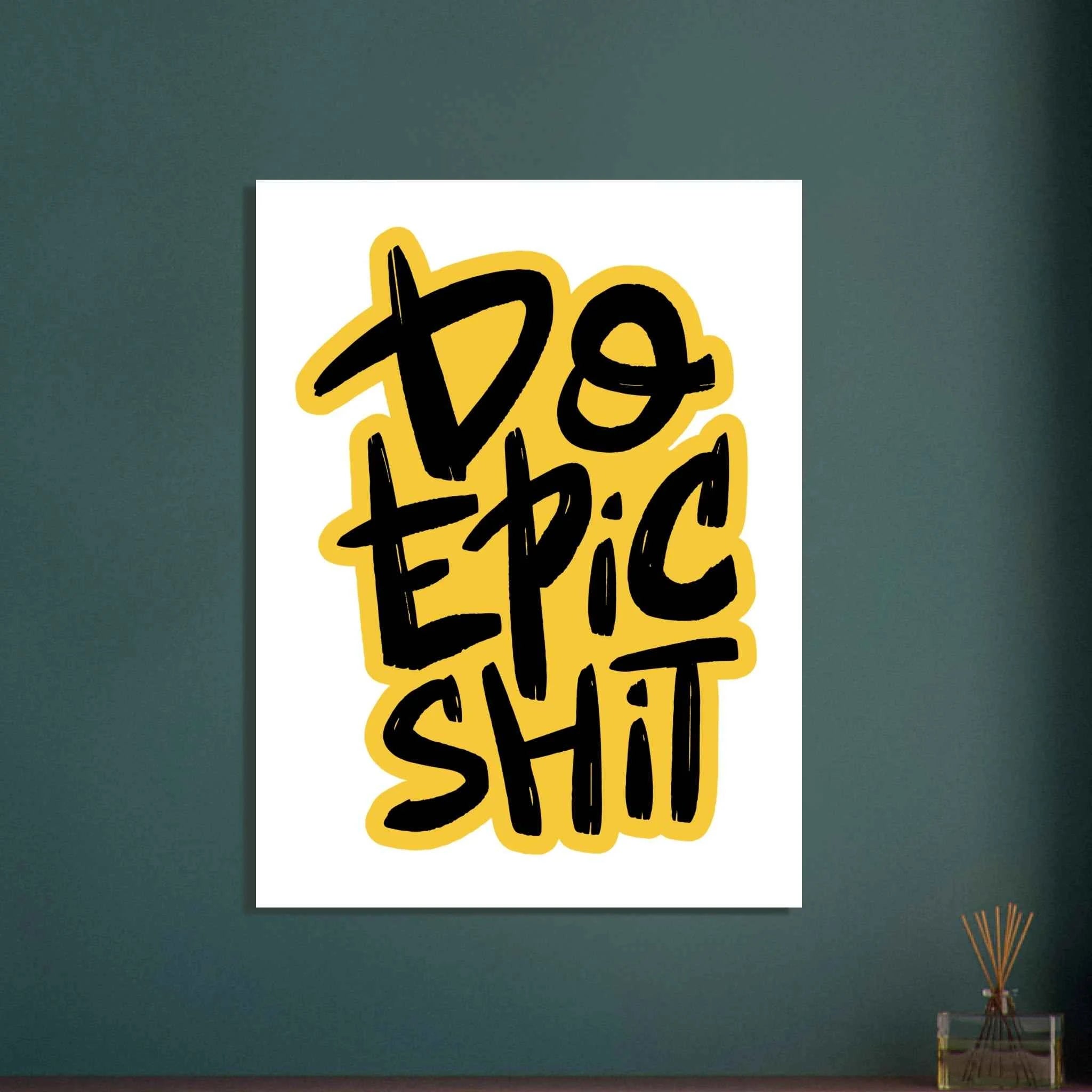 Do Epic Shit Fine Art Poster