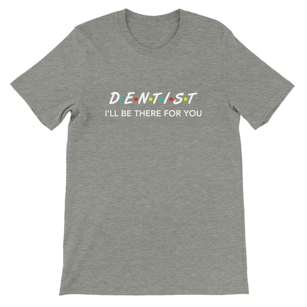 Dentist Shirt – I’ll Be There For You Dental Theme