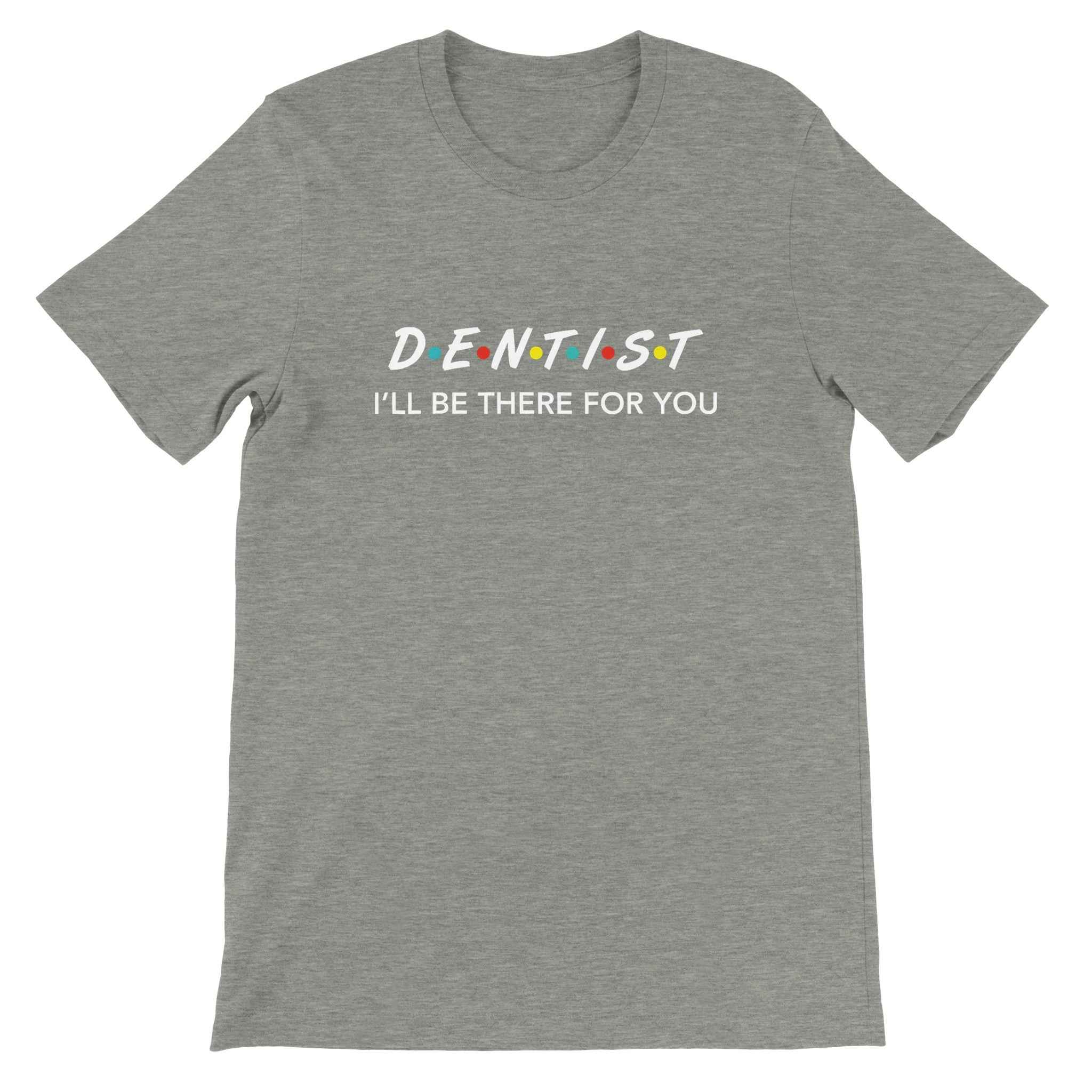 Dentist Shirt – I’ll Be There For You Dental Theme