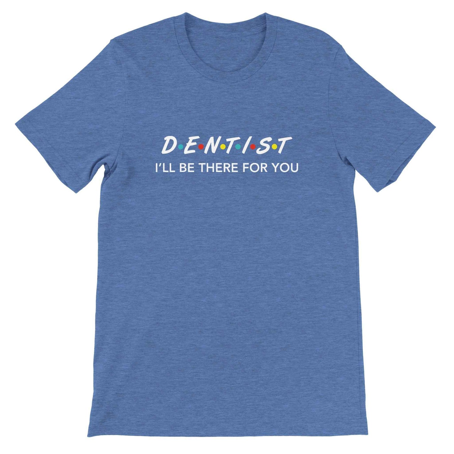 Dentist Shirt – I’ll Be There For You Dental Theme