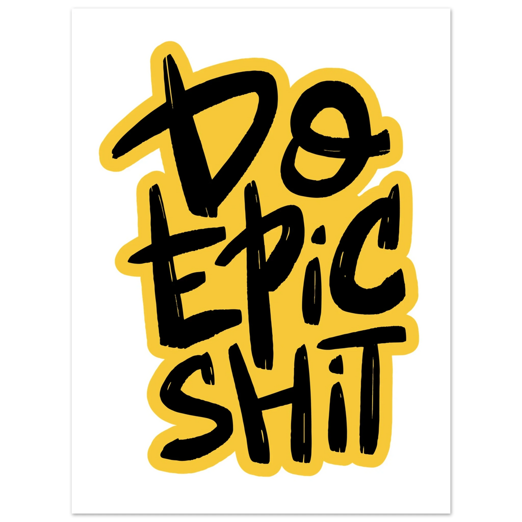 Do Epic Shit Fine Art Poster