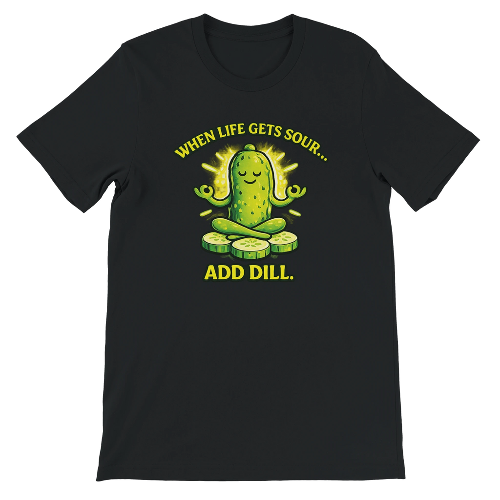 When Life Gets Sour Add Dill Pickle T-Shirt