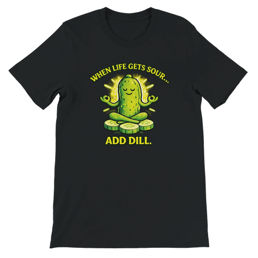 When Life Gets Sour Add Dill Pickle T-Shirt