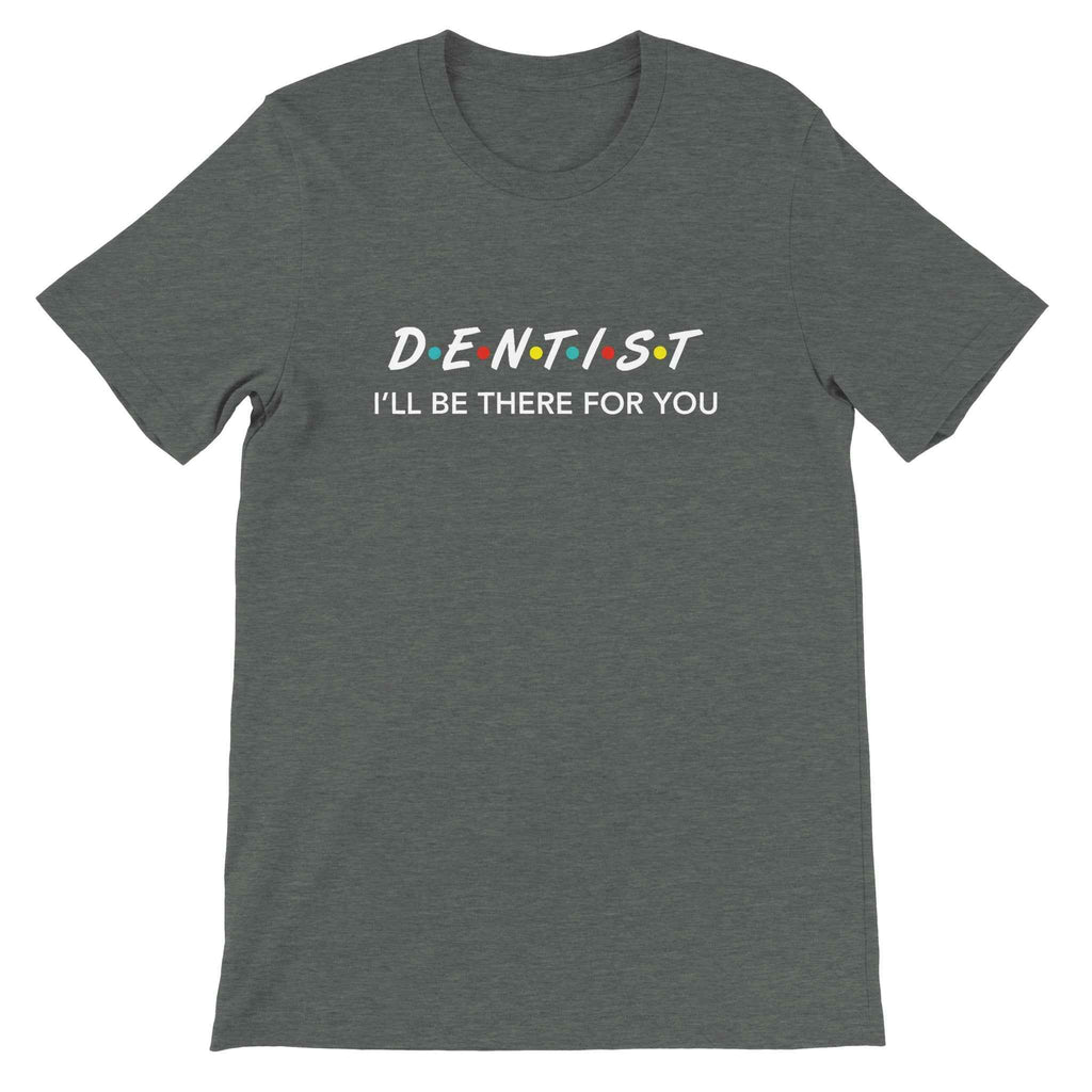 Dentist Shirt – I’ll Be There For You Dental Theme