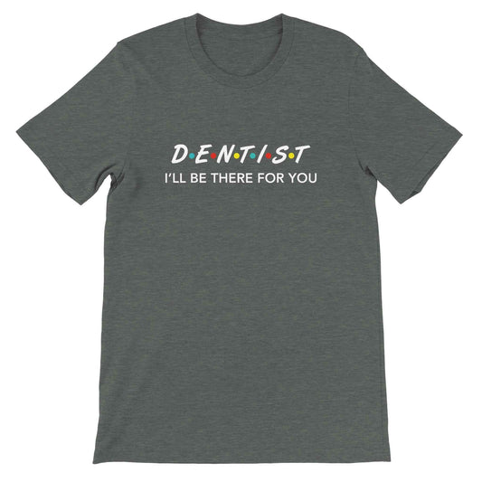 Dentist Shirt – I’ll Be There For You Dental Theme