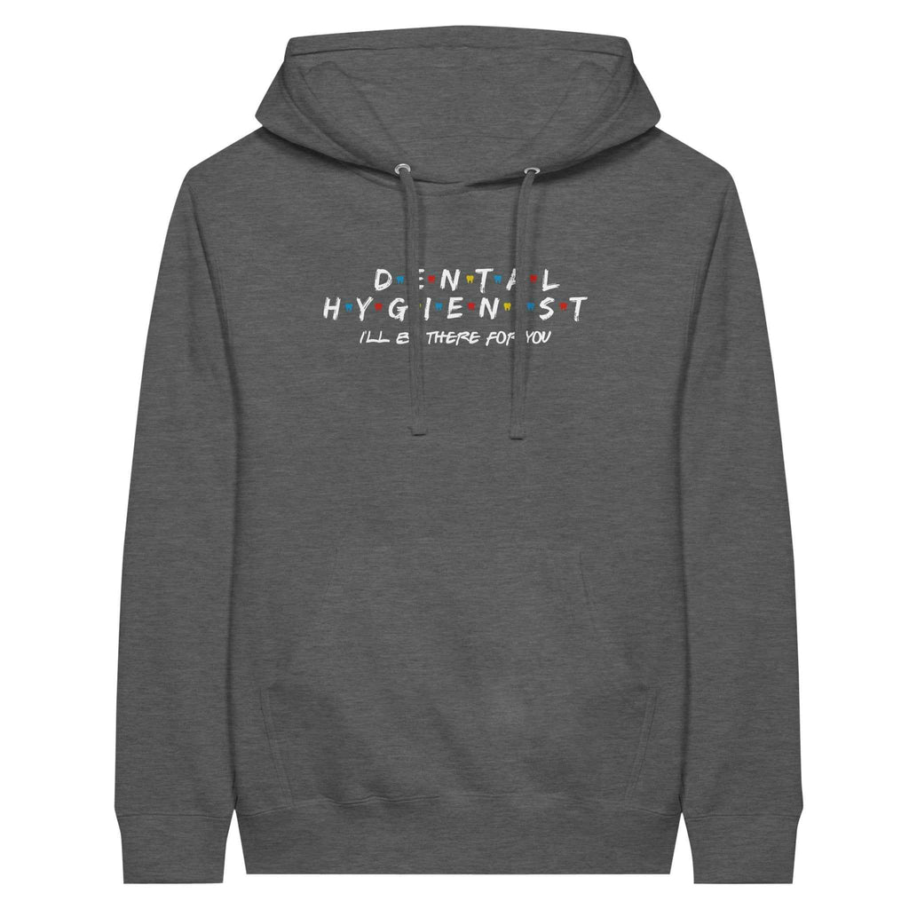 Dental Hygienist Hoodie – I’ll Be There For You Dental Theme