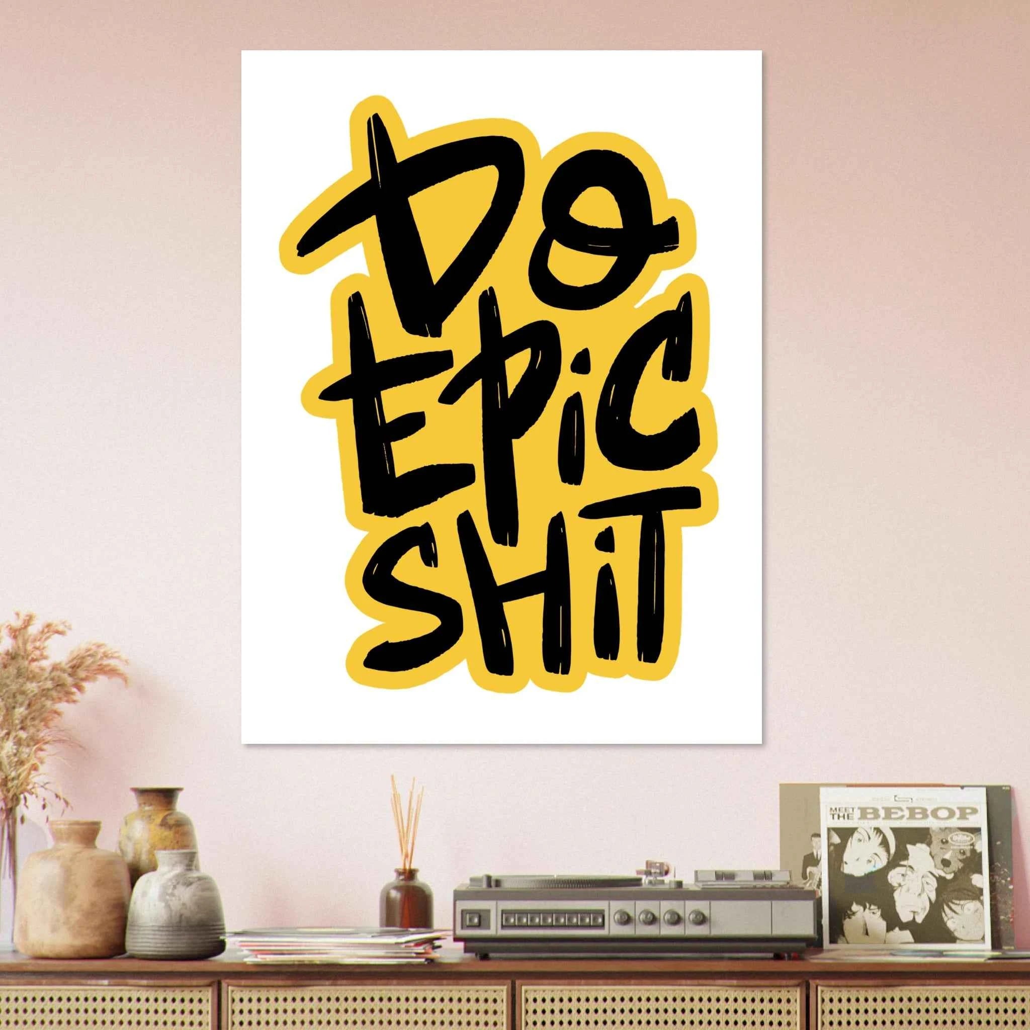 Do Epic Shit Fine Art Poster