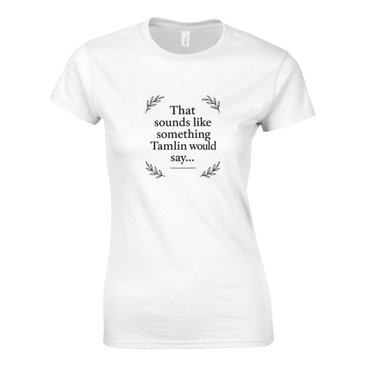 Tamlin Quote Women’s T-Shirt – Sarcastic Literary Tee- TOG - F4 Custom Prints