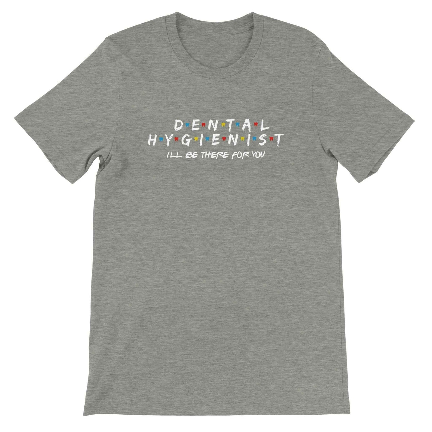 Dental Hygienist Shirt – I’ll Be There For You Dental Theme