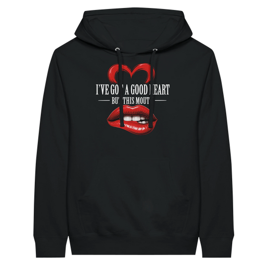 I’ve Got A Good Heart But This Mouth Hoodie
