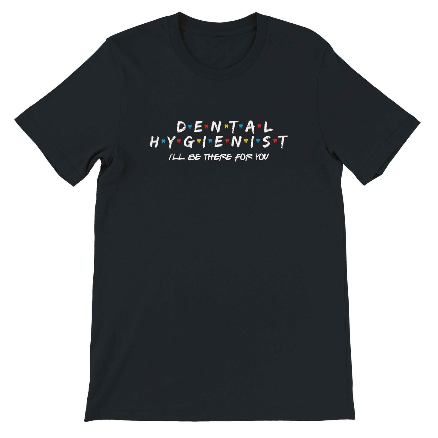 Dental Hygienist Shirt – I’ll Be There For You Dental Theme