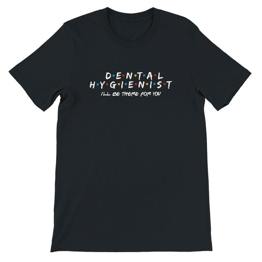 Dental Hygienist Shirt – I’ll Be There For You Dental Theme