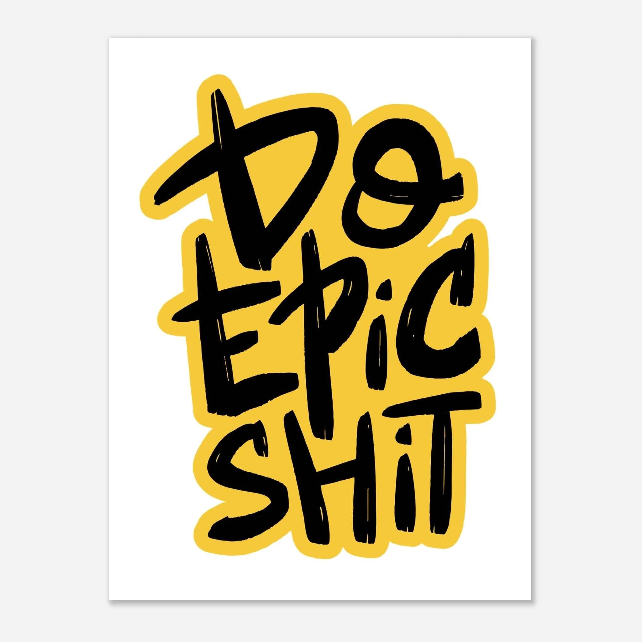 Do Epic Shit Fine Art Poster